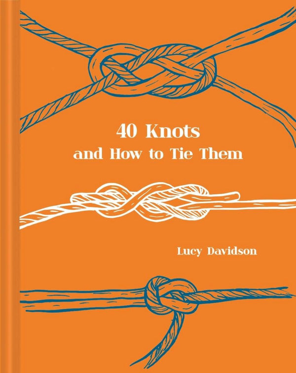40 KNOTS AND HOW TO TIE THEM